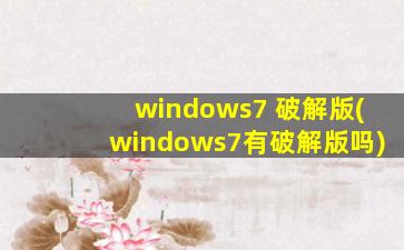 windows7 破解版(windows7有破解版吗)